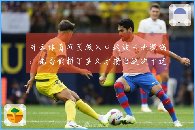 开云体育网页版入口这波卡池深浅，老哥们拼了多久才攒出这次十连？